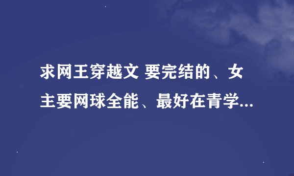 求网王穿越文 要完结的、女主要网球全能、最好在青学就读~不要BL 要BG （名字就可以）