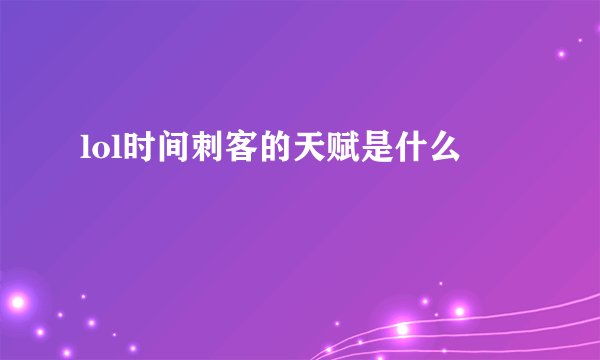 lol时间刺客的天赋是什么