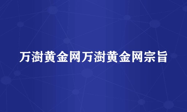万澍黄金网万澍黄金网宗旨