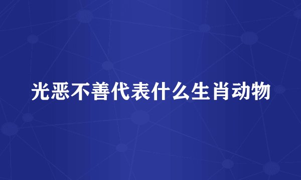 光恶不善代表什么生肖动物