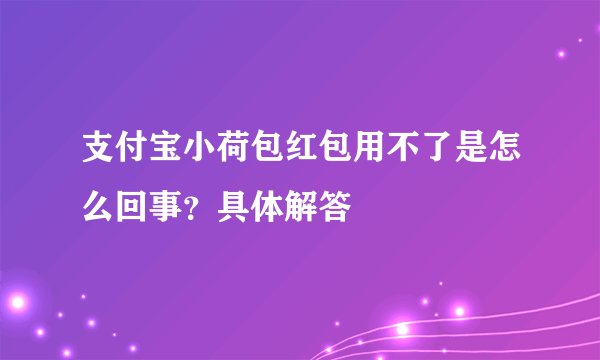 支付宝小荷包红包用不了是怎么回事？具体解答