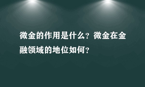 微金的作用是什么？微金在金融领域的地位如何？