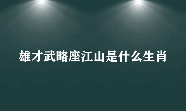 雄才武略座江山是什么生肖