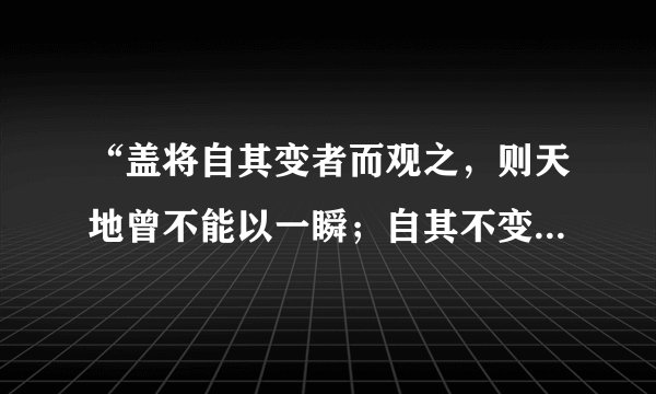 “盖将自其变者而观之，则天地曾不能以一瞬；自其不变者而观之，则物与我皆无尽也。”此诗句出自（ ）。