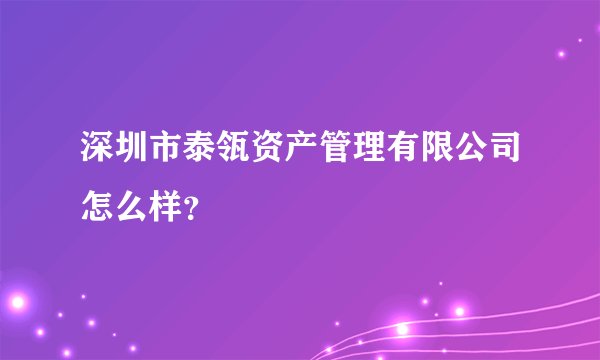 深圳市泰瓴资产管理有限公司怎么样？