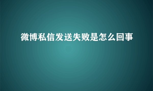 微博私信发送失败是怎么回事