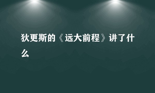 狄更斯的《远大前程》讲了什么