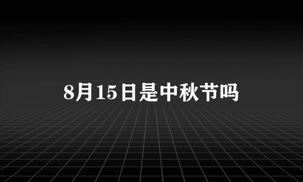 8月15日是中秋节吗