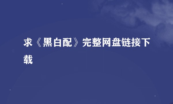求《黑白配》完整网盘链接下载