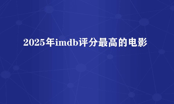 2025年imdb评分最高的电影