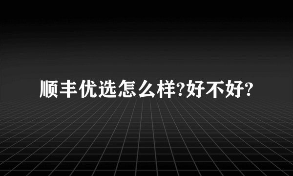 顺丰优选怎么样?好不好?