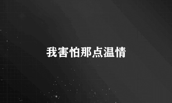 我害怕那点温情