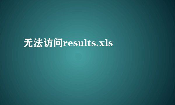 无法访问results.xls