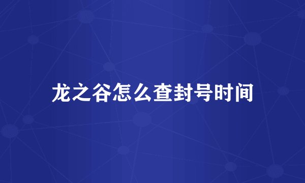 龙之谷怎么查封号时间