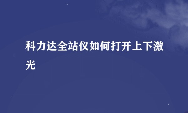 科力达全站仪如何打开上下激光
