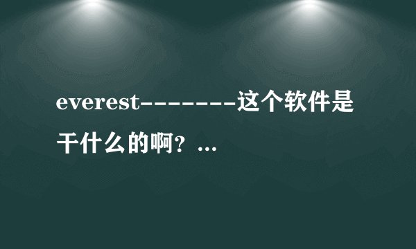 everest-------这个软件是干什么的啊？怎么用啊 ？多谢了！！！