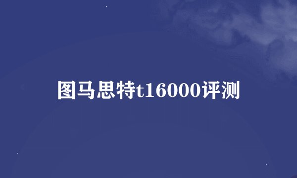 图马思特t16000评测