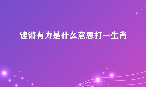 铿锵有力是什么意思打一生肖
