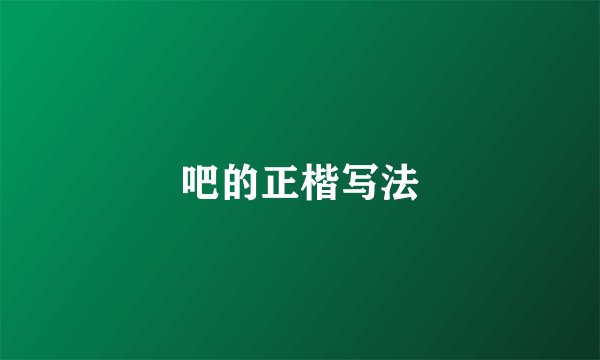 吧的正楷写法