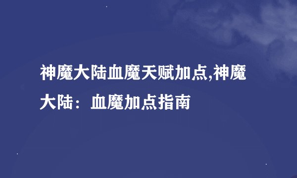 神魔大陆血魔天赋加点,神魔大陆：血魔加点指南