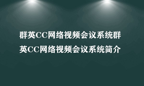 群英CC网络视频会议系统群英CC网络视频会议系统简介