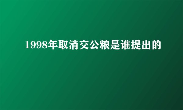 1998年取消交公粮是谁提出的