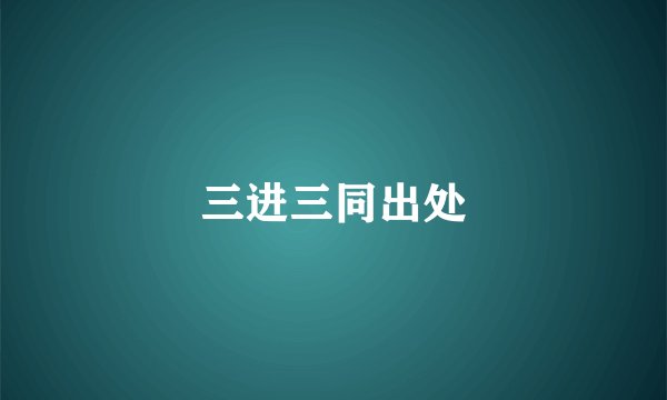 三进三同出处