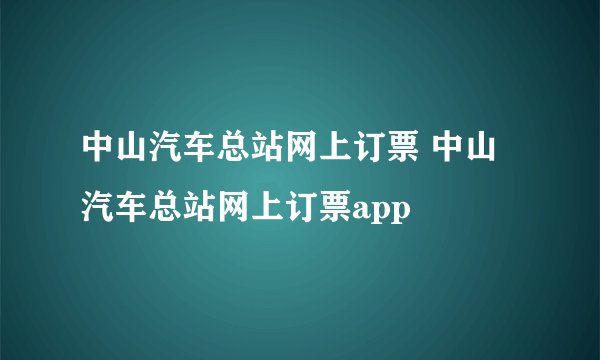 中山汽车总站网上订票 中山汽车总站网上订票app