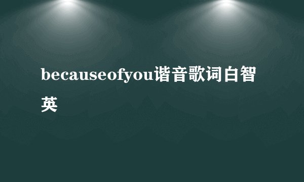 becauseofyou谐音歌词白智英
