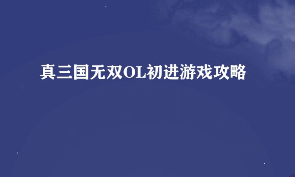 真三国无双OL初进游戏攻略