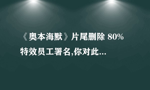 《奥本海默》片尾删除 80% 特效员工署名,你对此都有哪些看