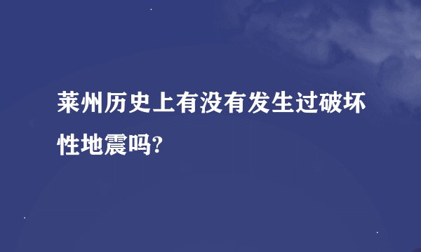 莱州历史上有没有发生过破坏性地震吗?