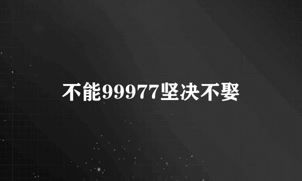 不能99977坚决不娶