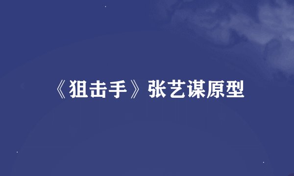 《狙击手》张艺谋原型