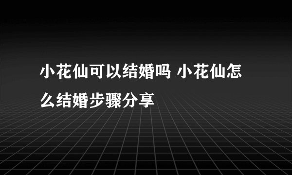 小花仙可以结婚吗 小花仙怎么结婚步骤分享