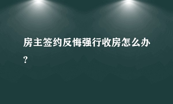 房主签约反悔强行收房怎么办?