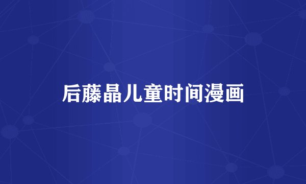 后藤晶儿童时间漫画