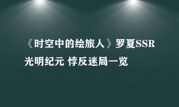 《时空中的绘旅人》罗夏SSR光明纪元 悖反迷局一览