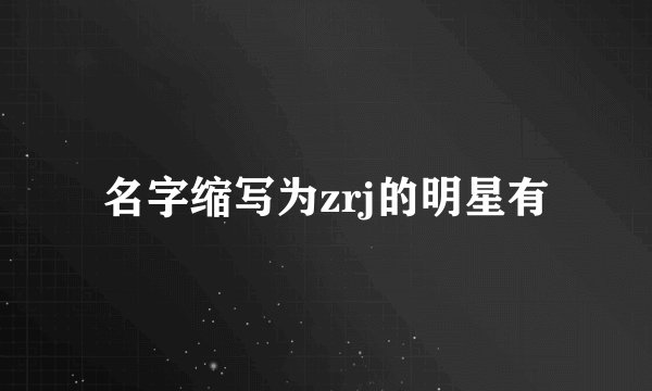 名字缩写为zrj的明星有