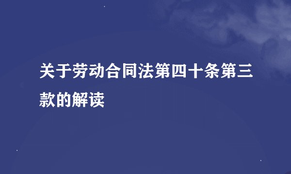关于劳动合同法第四十条第三款的解读