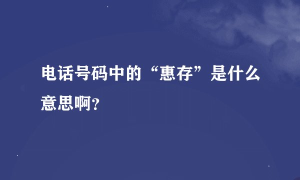 电话号码中的“惠存”是什么意思啊?