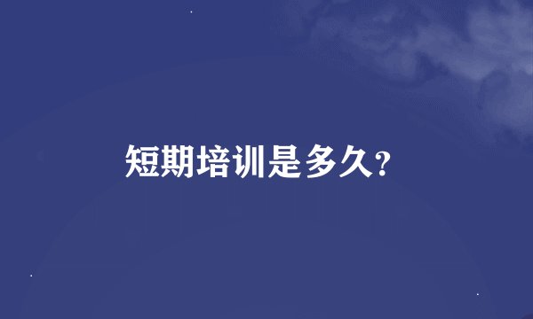 短期培训是多久？