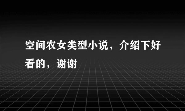 空间农女类型小说，介绍下好看的，谢谢