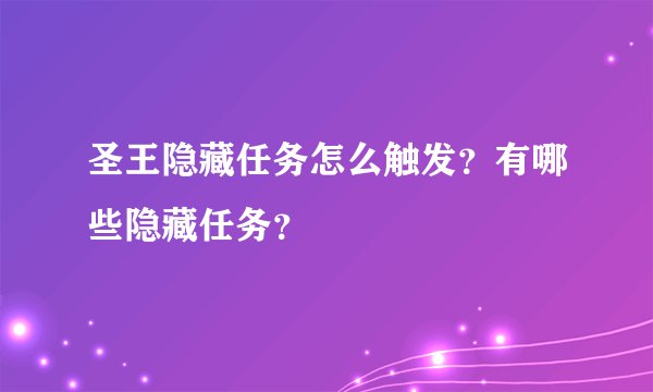 圣王隐藏任务怎么触发？有哪些隐藏任务？