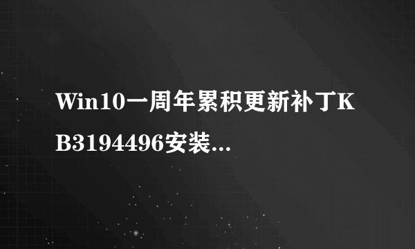 Win10一周年累积更新补丁KB3194496安装失败的解决方法 附独立更新包下载