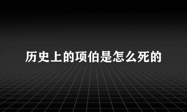 历史上的项伯是怎么死的