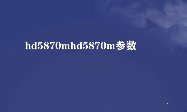hd5870mhd5870m参数