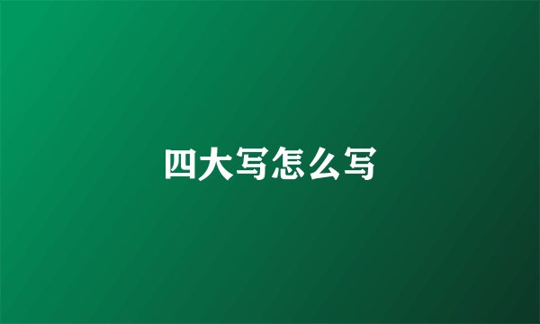 四大写怎么写