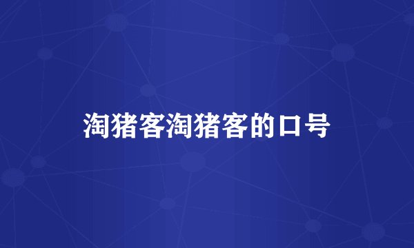淘猪客淘猪客的口号