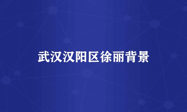 武汉汉阳区徐丽背景
